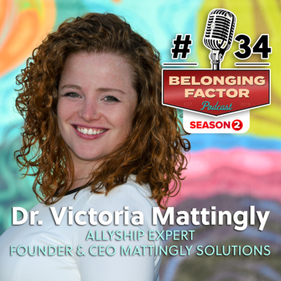 34 Dr. Victoria Mattingly - Allyship Expert & All Around Terrific Human