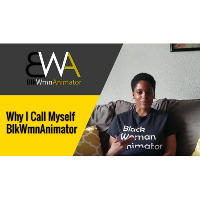 Why I Call Myself BlkWmnAnimator
