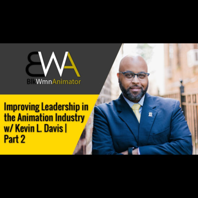 Improving Leadership in the Animation Industry w/ Kevin L. Davis | Part 2
