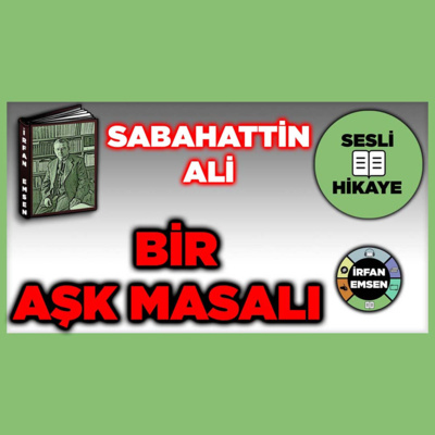 BİR AŞK MASALI - SABAHATTİN ALİ | Sesli Hikaye | İrfan Emsen