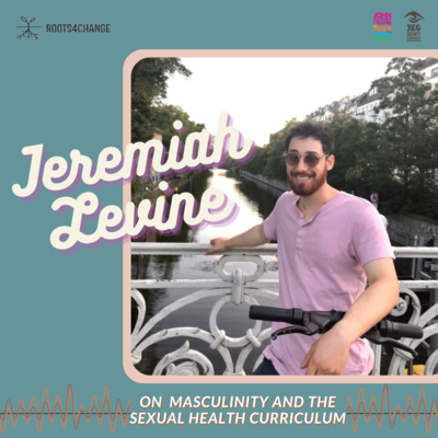 Sexual Health Education Part 2: Masculinity and Sex Ed with Jeremiah Levine Sexual Health Education Part 2: Masculinity and Sex Ed with Jeremiah Levine