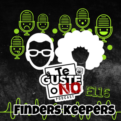 Te Guste o No: E116 [finders keepers]