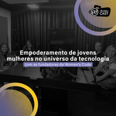 Empoderamento de jovens mulheres no universo da tecnologia - com as fundadoras da Woman’s Code