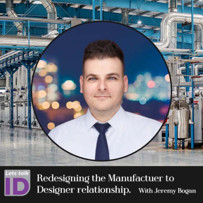 'Redesigning the Manufacturer to Designer Relationship' with Jeremy Bogan - EP.8 - Let's talk ID