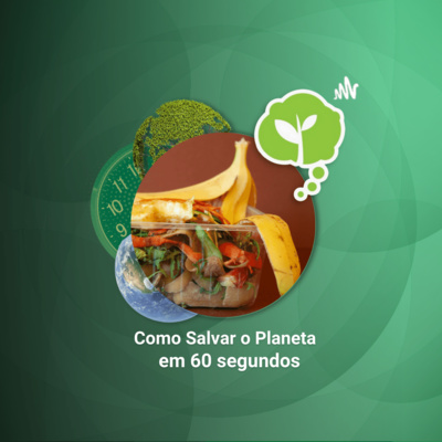 #200 - POR QUE REDUZIR OS ORGÂNICOS? | Como Salvar o Planeta em 60 Segundos episode artwork