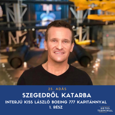 #25 - Szegedről Katarba - interjú Kiss László Boeing 777 kapitánnyal - 1. rész