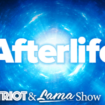 The Patriot & Lama Show - Afterlife - Episode 71 