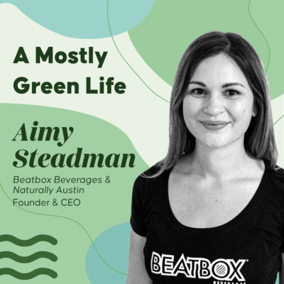 What do music festivals, booze, and sustainability have in common? Aimy Steadman of BeatBox Beverages and Naturally Austin