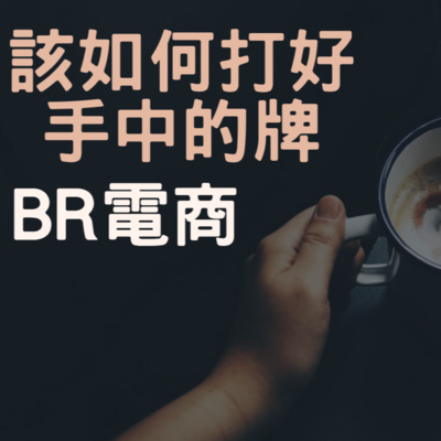 BR電商 Podcast EP30 如何打好手中的牌 BR電商 Podcast EP30 如何打好手中的牌