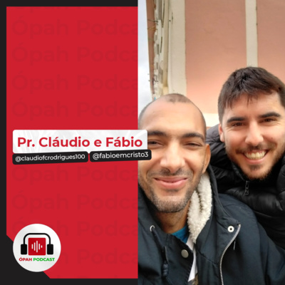 Pr. Claudio Rodrigues + [Pr. Fabio Coelho] - Ópah Podcast #31 @claudiofcrodrigues100