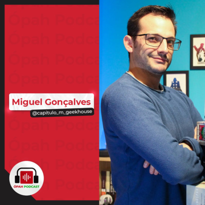 Miguel Gonçalves - ÓpahPodcast #39 @capitulo_m_geekhouse