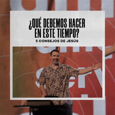 ¿Qué debemos hacer en este tiempo? 5 consejos de Jesús | Fernando Ramírez