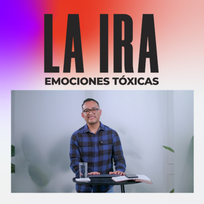 Emociones Tóxicas: Ira | Iván Hernández