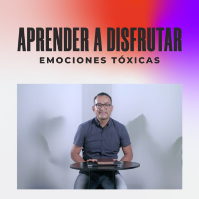 Emociones Tóxicas: Aprender a Disfrutar | Iván Hernández