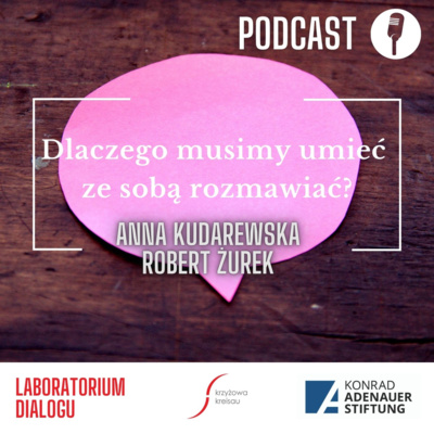 PODCAST || Dlaczego musimy umieć ze sobą rozmawiać? - Anna Kudarewska, Robert Żurek 