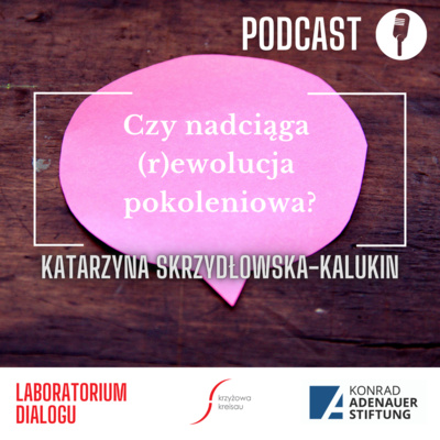 PODCAST || Katarzyna Skrzydłowska-Kalukin – Czy nadciąga (r)ewolucja pokoleniowa?