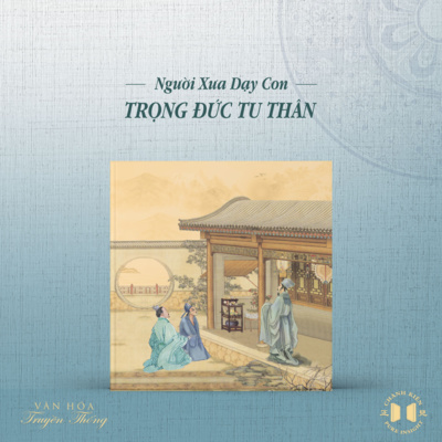 #58 Người xưa dạy con: Trọng Đức Tu Thân | Văn Hóa Truyền Thống episode artwork