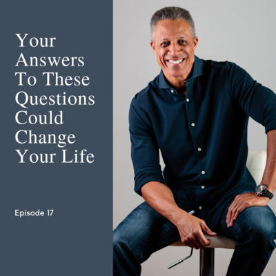 Episode 17: Your Answers To These 6 Questions Could Change Your Life