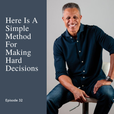 Episode 32: Here Is A Method To Help You Make That Really Tough Decision