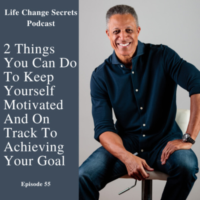 LCS 55: 2 Things You Can Do To Help To Keep Yourself Motivated And On Track To Achieving Your Goal.