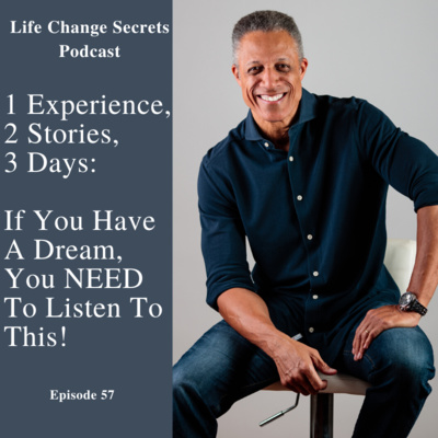 LCS 57: 1 Experience, 2 Stories, 3 Days: If You Have A Dream, You NEED To Listen To This!