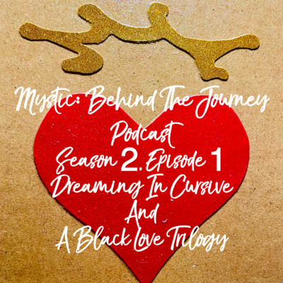 Mystic: Behind The Journey, Season 2, Episode 1, Dreaming In Cursive & A Black Love Trilogy