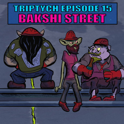 TRIPTYCH EPISODE 15: BAKSHI STREET