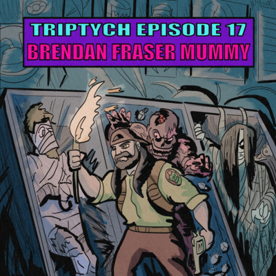 TRIPTYCH EPISODE 17: BRENDAN FRASER MUMMY
