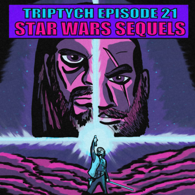 TRIPTYCH EPISODE 21: STAR WARS SEQUELS