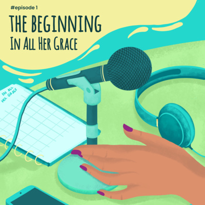 Season 1: Episode 1 - In All Her Grace - The Beginning