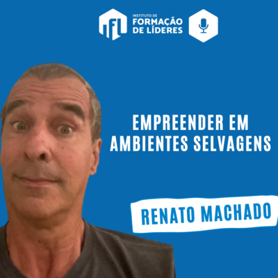 Renato Machado: Como Empreender em Ambientes Selvagens