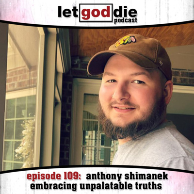 109 - Anthony Shimanek (part 2 of 2) - embracing unpalatable truths