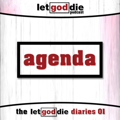 the let god die diaries 01: agenda