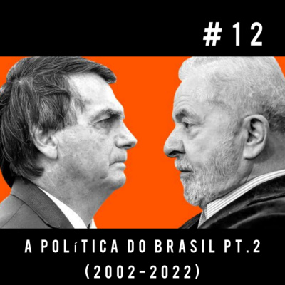 #12 A política do Brasil pt.2 (2002-2022) episode artwork