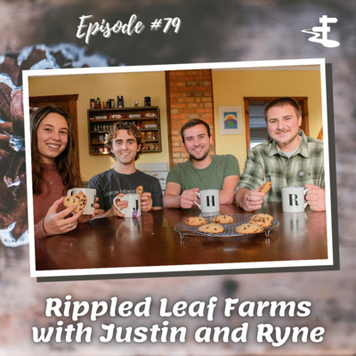 #79 Rippled Leaf Farms with Justin and Ryne