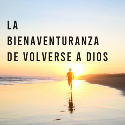 La bienaventuranza de volverse a Dios