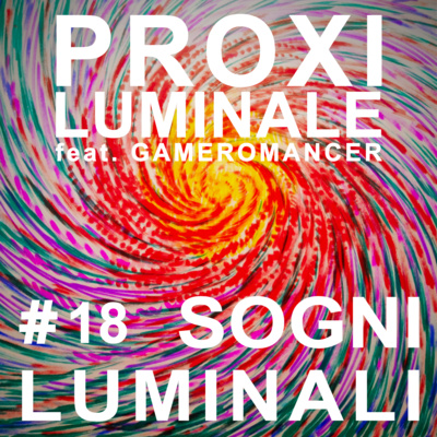 #18 SPECIALE - Sogni Luminali (feat. GAMEROMANCER)