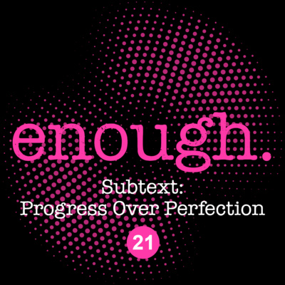 21. Subtext: Progress Over Perfection