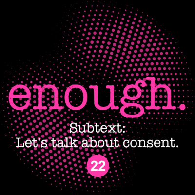 22. Subtext: Let's talk about consent.