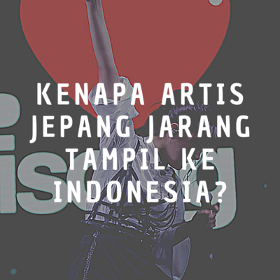 Kenapa Artis Jepang Sudah Mulai Jarang Ke Indonesia?