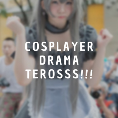 Cosplayer Drama Terosss!!!