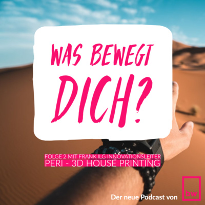 Was bewegt DICH? Im Gespräch mit Frank Ilg, Innovationsleiter von Peri - Von 3D House Printing über die Baustoffe von Morgen.