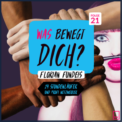 Was bewegt DICH? Insider Gespräche mit Florian Fundeis - 24 Stundenläufer und Profi Netzwerker