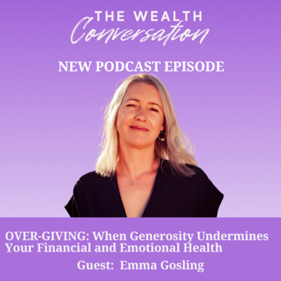 Episode 8: Overgiving: When Generosity Undermines Your Financial And Emotional Health with Emma Gosling