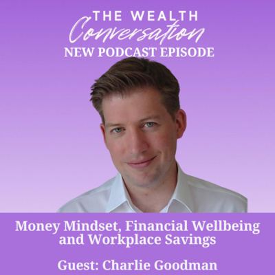 Money Mindset, Financial Wellbeing and Workplace Savings with Charlie Goodman