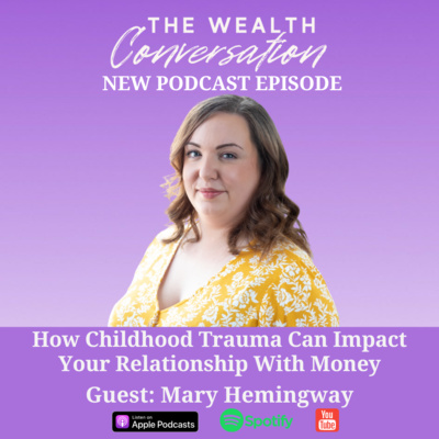 How Childhood Trauma Can Impact Your Relationship With Money with Mary Hemingway