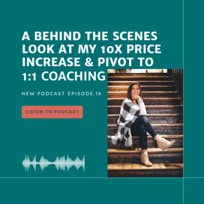 Episode 16: A Behind The Scenes Look At My 10X Price Increase & Pivot Into 1:1 Coaching 