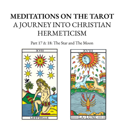Meditations on the Tarot: A Journey Into Christian Hermeticism │ Parts 17 & 18: The Star and The Moon