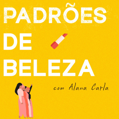 Uma conversa sobre padrões de beleza (com Alana Carla) 