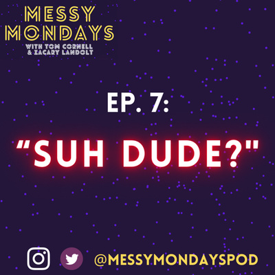 EP. 7: “Suh dude?”